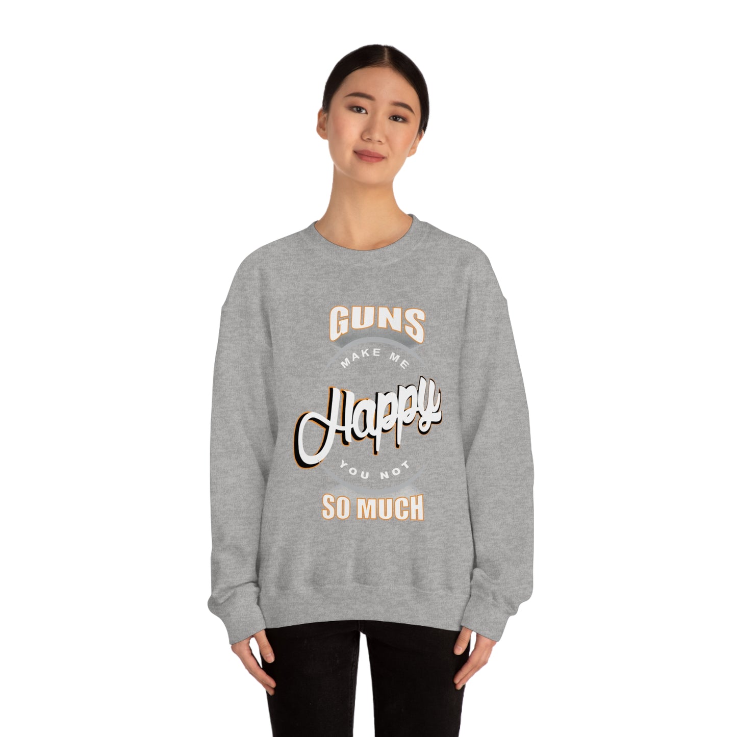 Guns Make me Happy You Not so Much Crewneck Sweatshirt