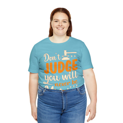 Don't Judge You Will Never Be Mistaken T-Shirt