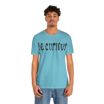 Be curious T-Shirt