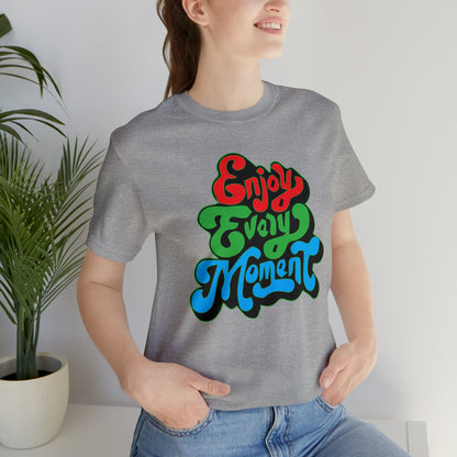 Enjoy every moment Unisex Tee Shirt