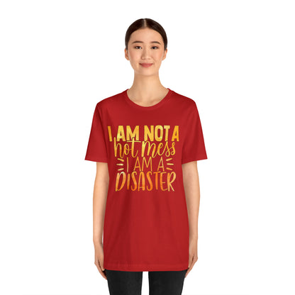 I Am Not A Hot Mess I Am A Disaster T-Shirt