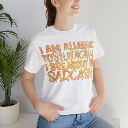 I Am Allergic To Stupidity I Brake Out in Sarcasm T-Shirt