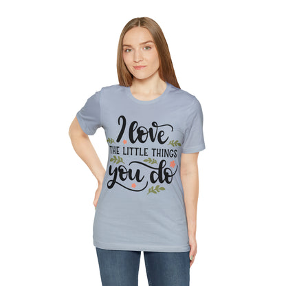 I_love_the_little_things_you_do 1 T-Shirt