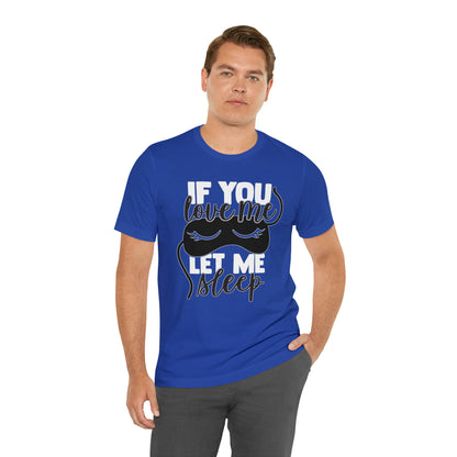 If You Love Me Let Me Sleep T-Shirt