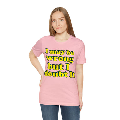 I doubt I'm wrong T-Shirt