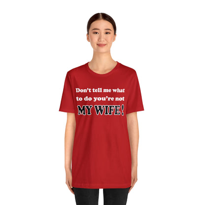 Don't tell me what to do you're not my wife T-Shirt