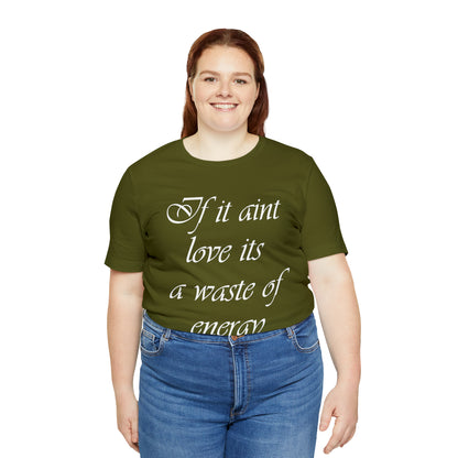 If It Ain't Love Its A Waste Of Energy T-Shirt