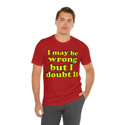 I doubt I'm wrong T-Shirt