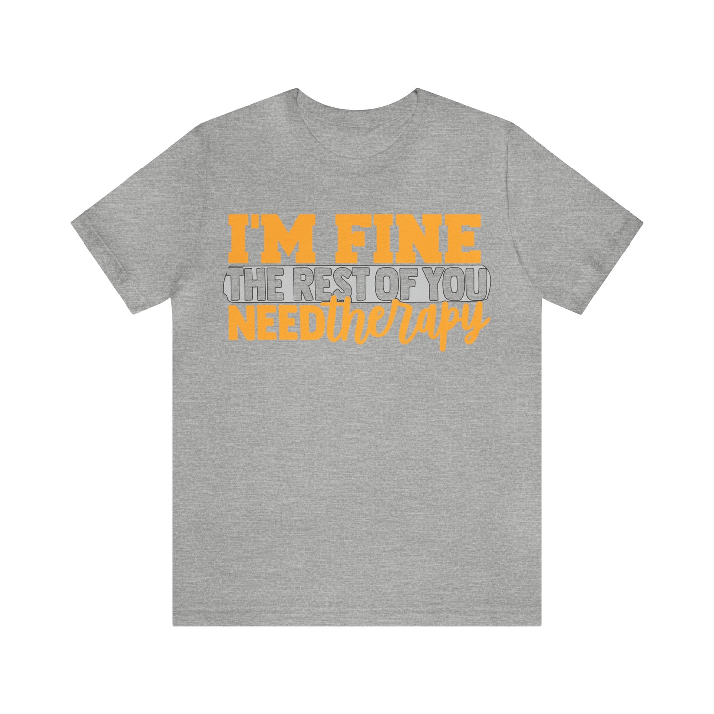 I'm Fine the Rest of You Need Therapy T-Shirt