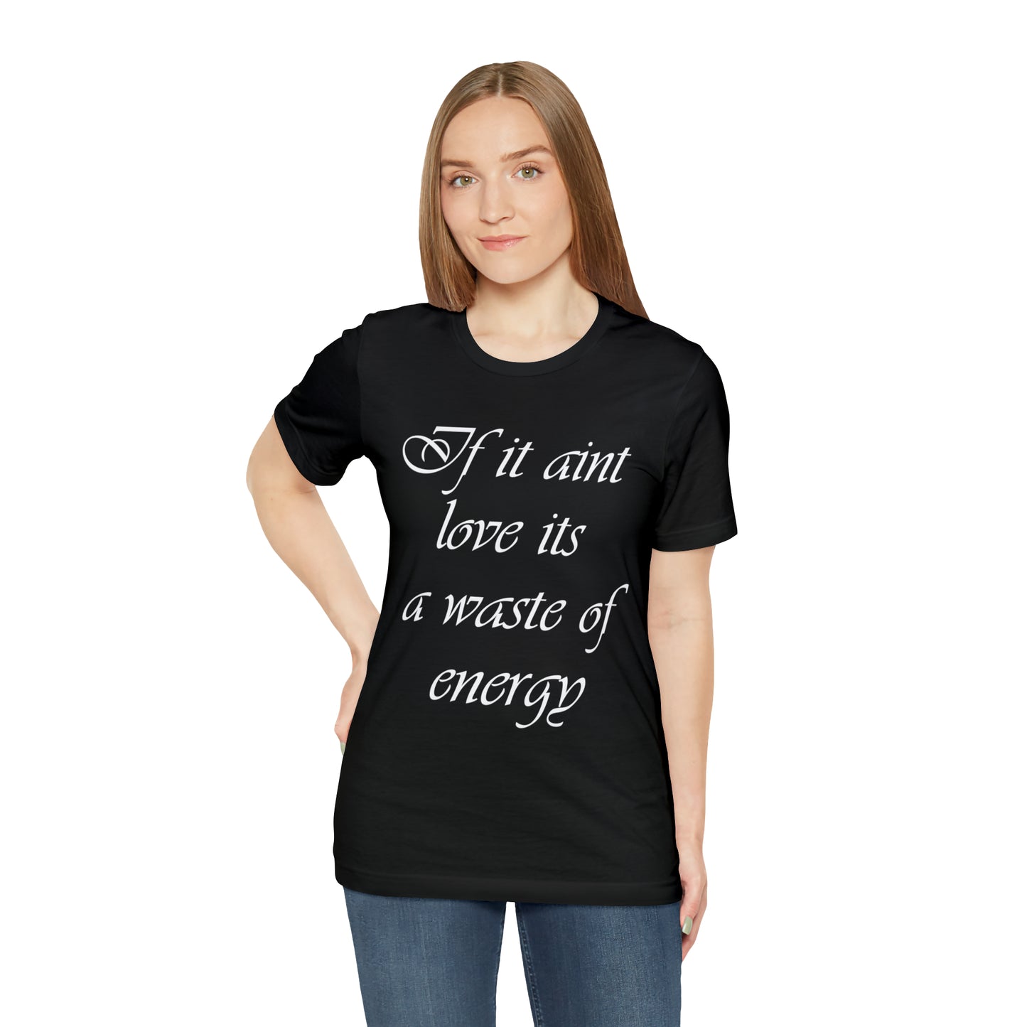 If It Ain't Love Its A Waste Of Energy T-Shirt