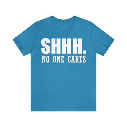 SHHH. NO ONE CARES T-Shirt