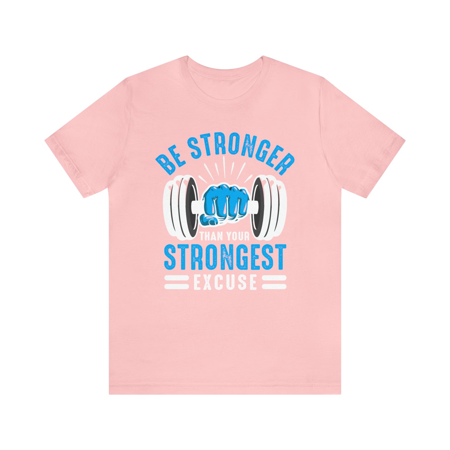 Be Stronger Than Your Strongest Excuse T-Shirt