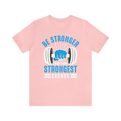 Be Stronger Than Your Strongest Excuse T-Shirt