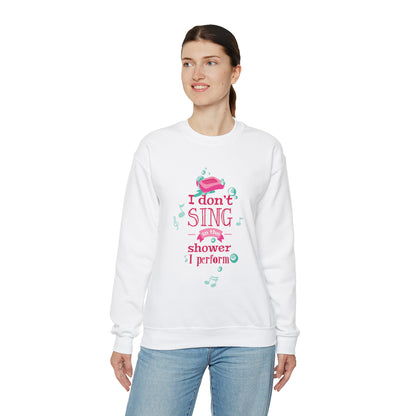 I Don't Sing in the Shower I Perform Crewneck Sweatshirt