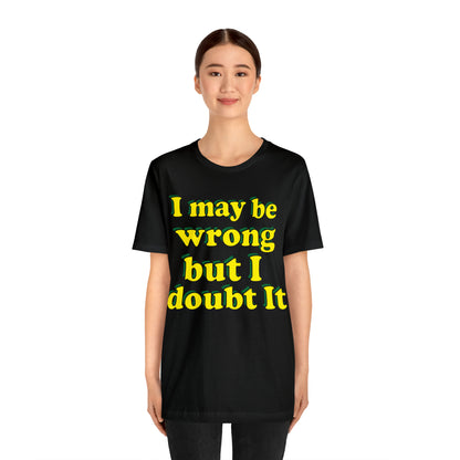 I doubt I'm wrong T-Shirt