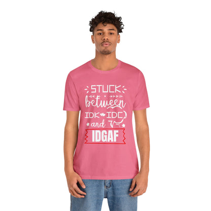 Stuck between IDK and IDC T-Shirt