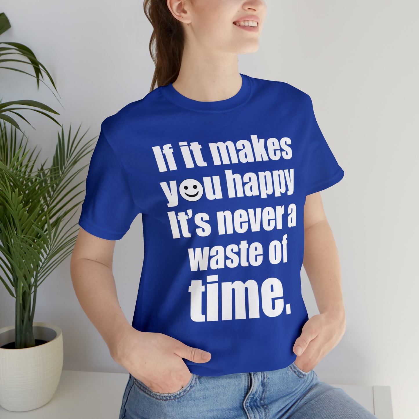 Happiness is not a waste of time T-Shirt