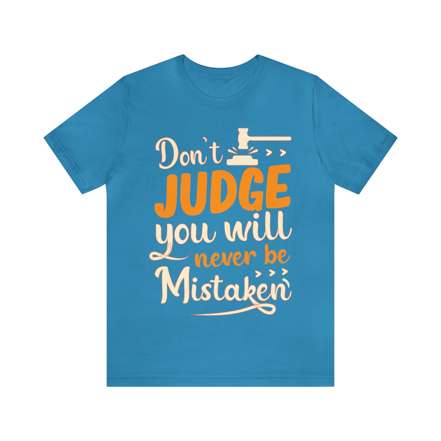 Don't Judge You Will Never Be Mistaken T-Shirt