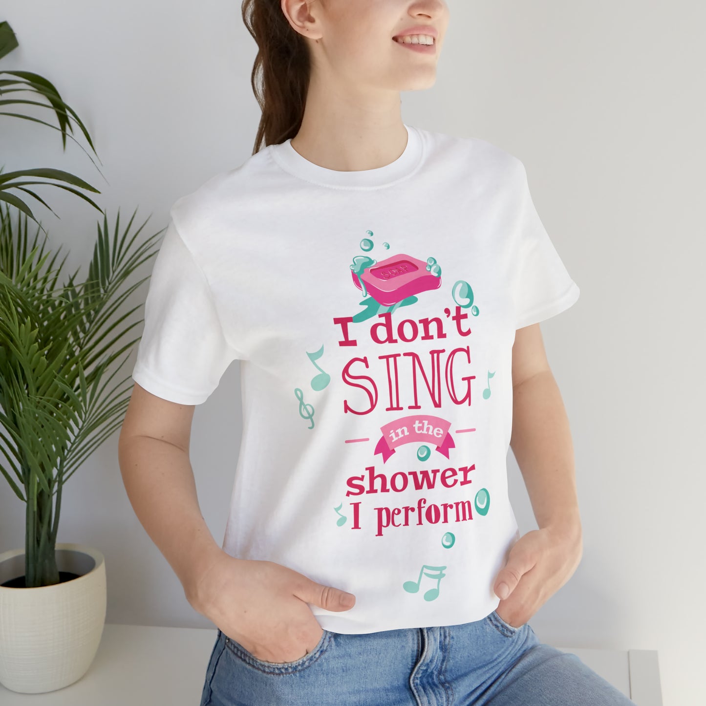 I Don't Sing in the Shower I Perform T-Shirt