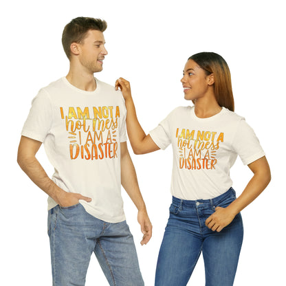 I Am Not A Hot Mess I Am A Disaster T-Shirt