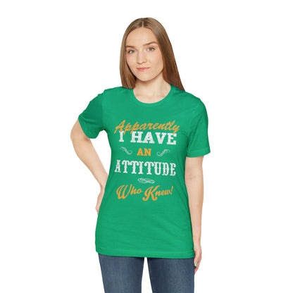 Apparently I Have an Attitude Who Knew! T-Shirt