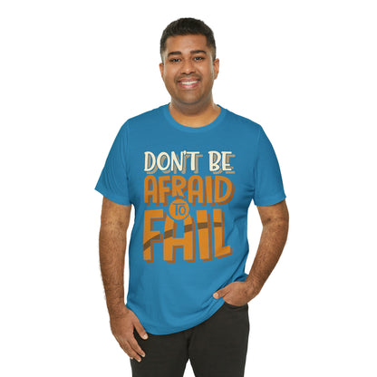 Don't Be Afraid to Fail T-Shirt