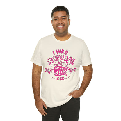 I Was Normal Two Kids Ago T-Shirt