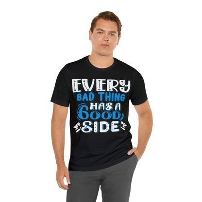 Every Bad Thing Has A Good Side T-Shirt