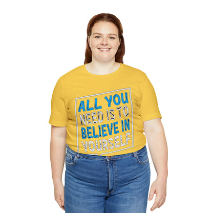 All You Need is To Believe In Yourself T-Shirt