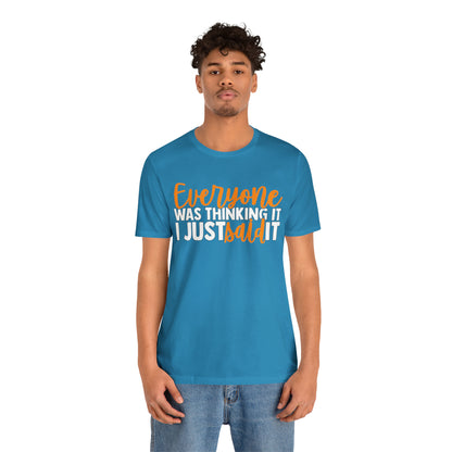 Everyone was Thinking It I Just Said It T-Shirt