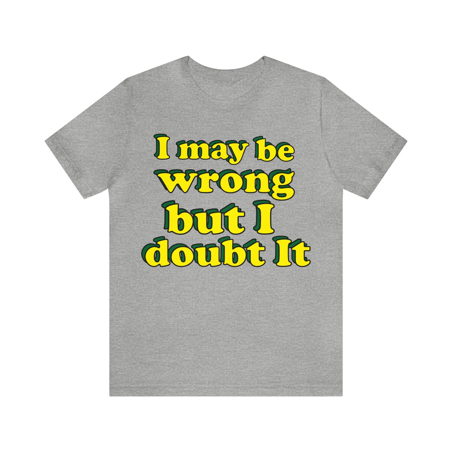 I doubt I'm wrong T-Shirt