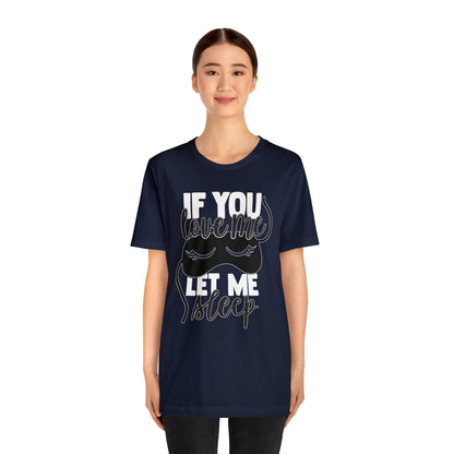 If You Love Me Let Me Sleep T-Shirt