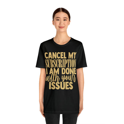 Cancel My Subscription I am Done with Your Issues T-Shirt