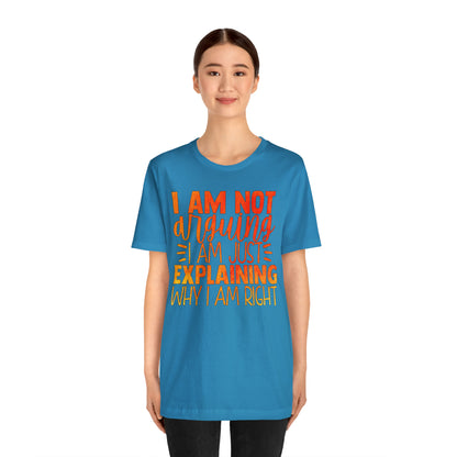 I Am Not Arguing I Am Just Explaining Why I Am Right T-Shirt