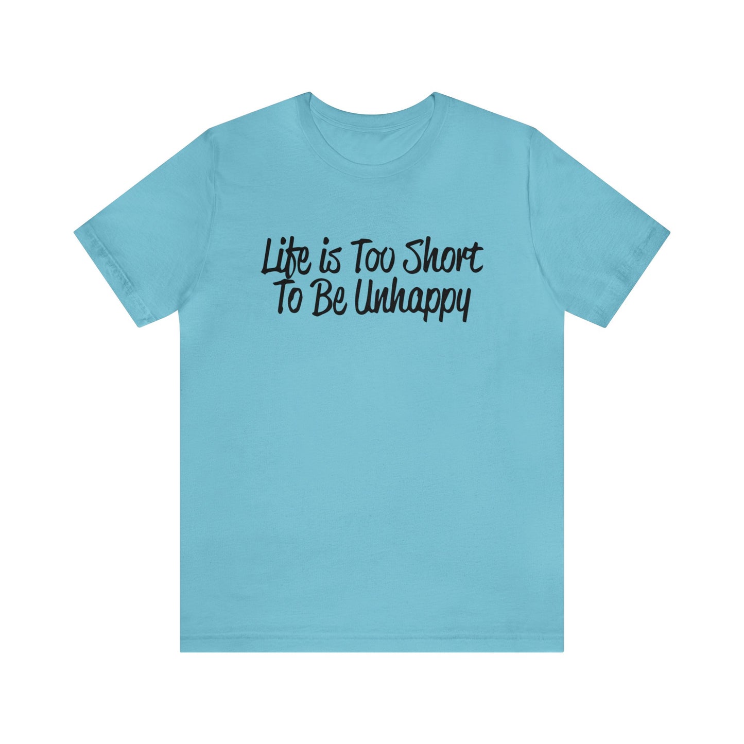 Life is too short to be unhappy T-Shirt