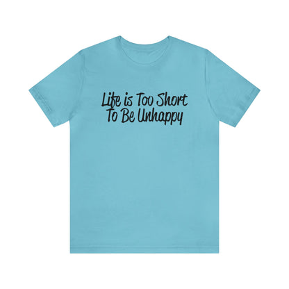 Life is too short to be unhappy T-Shirt