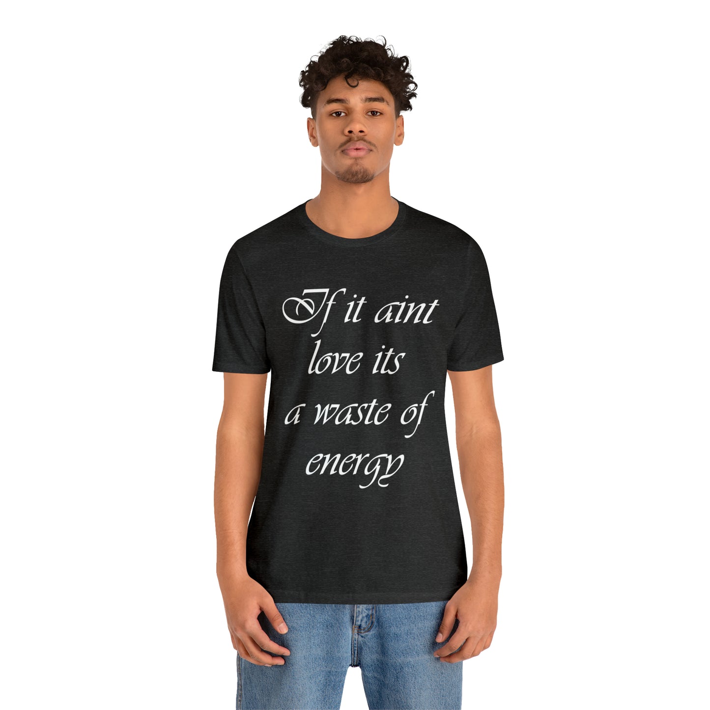 If It Ain't Love Its A Waste Of Energy T-Shirt