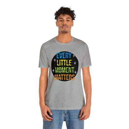 Every little moment matters T-Shirt