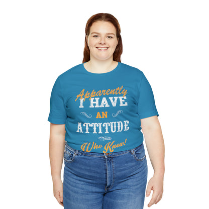 Apparently I Have an Attitude Who Knew! T-Shirt