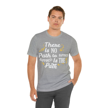 There Is No Path To Happiness T-Shirt