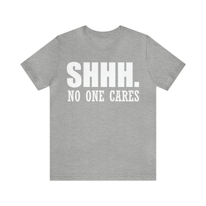 SHHH. NO ONE CARES T-Shirt