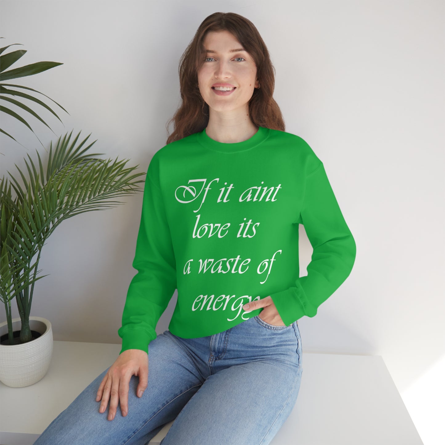 If It Ain't Love Its A Waste Of Energy Crewneck Sweatshirt