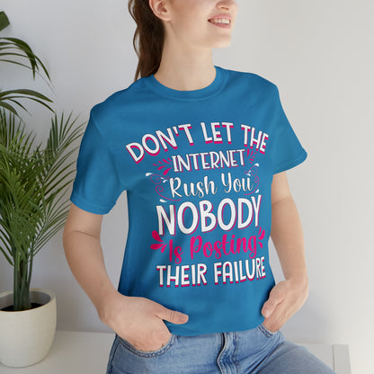 Don't Let the Internet Rush You Nobody Is Posting Their Failure T-Shirt