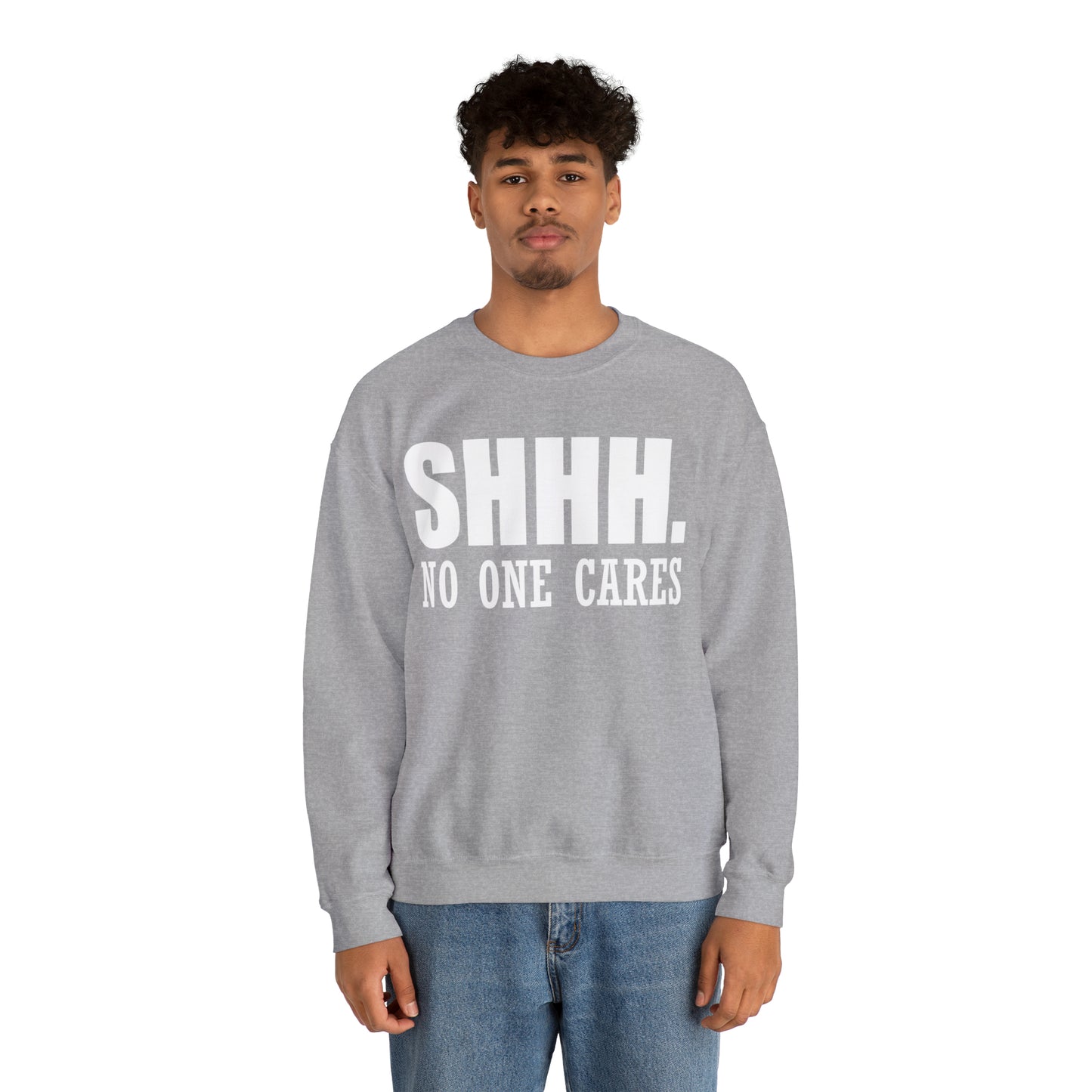 SHHH. NO ONE CARES Crewneck Sweatshirt