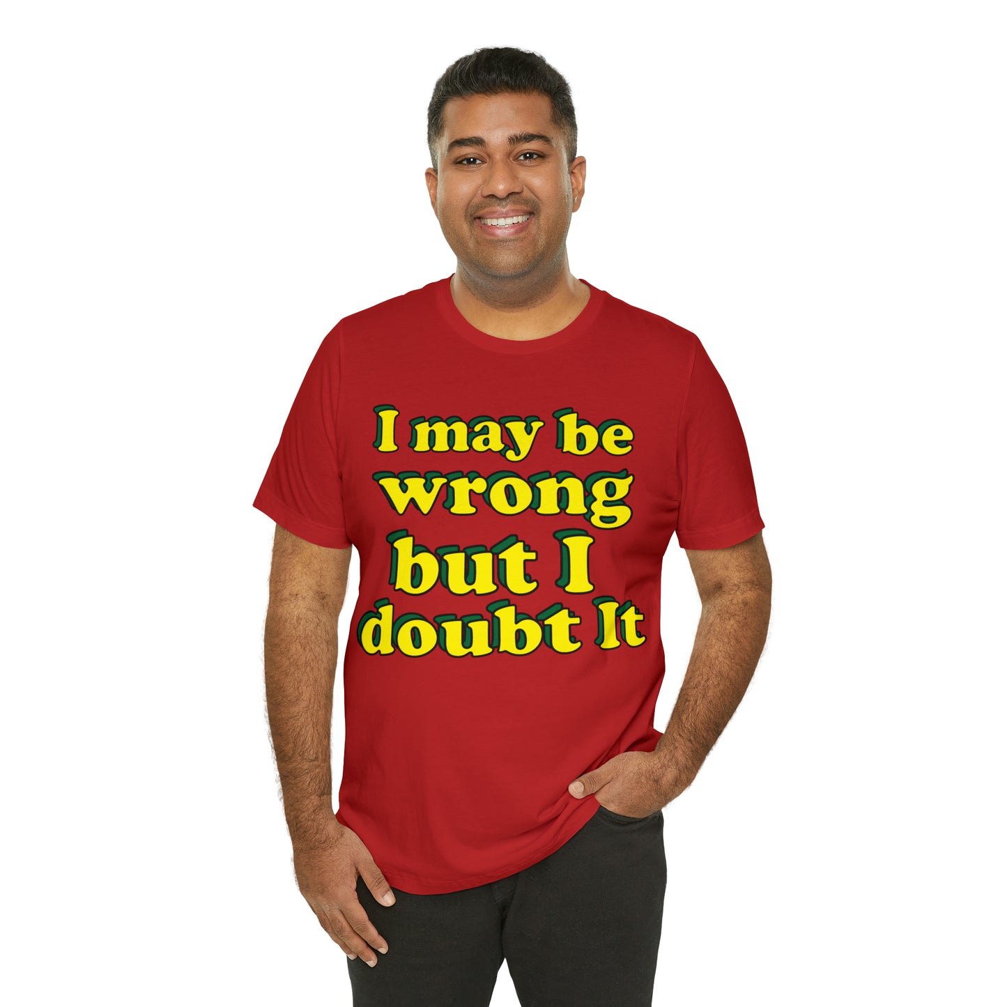 I doubt I'm wrong T-Shirt