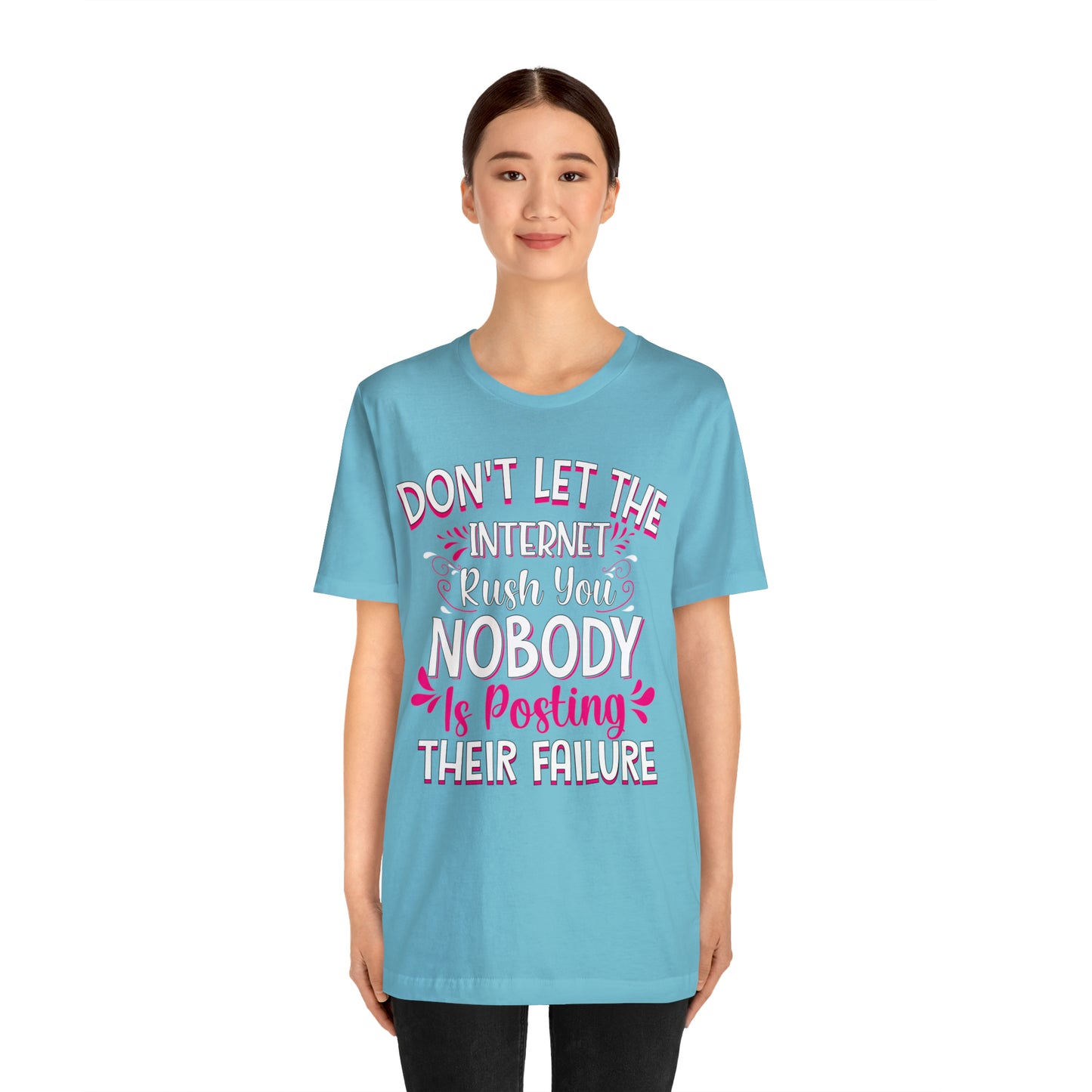 Don't Let the Internet Rush You Nobody Is Posting Their Failure T-Shirt