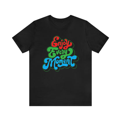 Enjoy every moment Unisex Tee Shirt