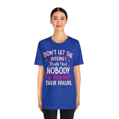 Don't Let the Internet Rush You Nobody Is Posting Their Failure T-Shirt