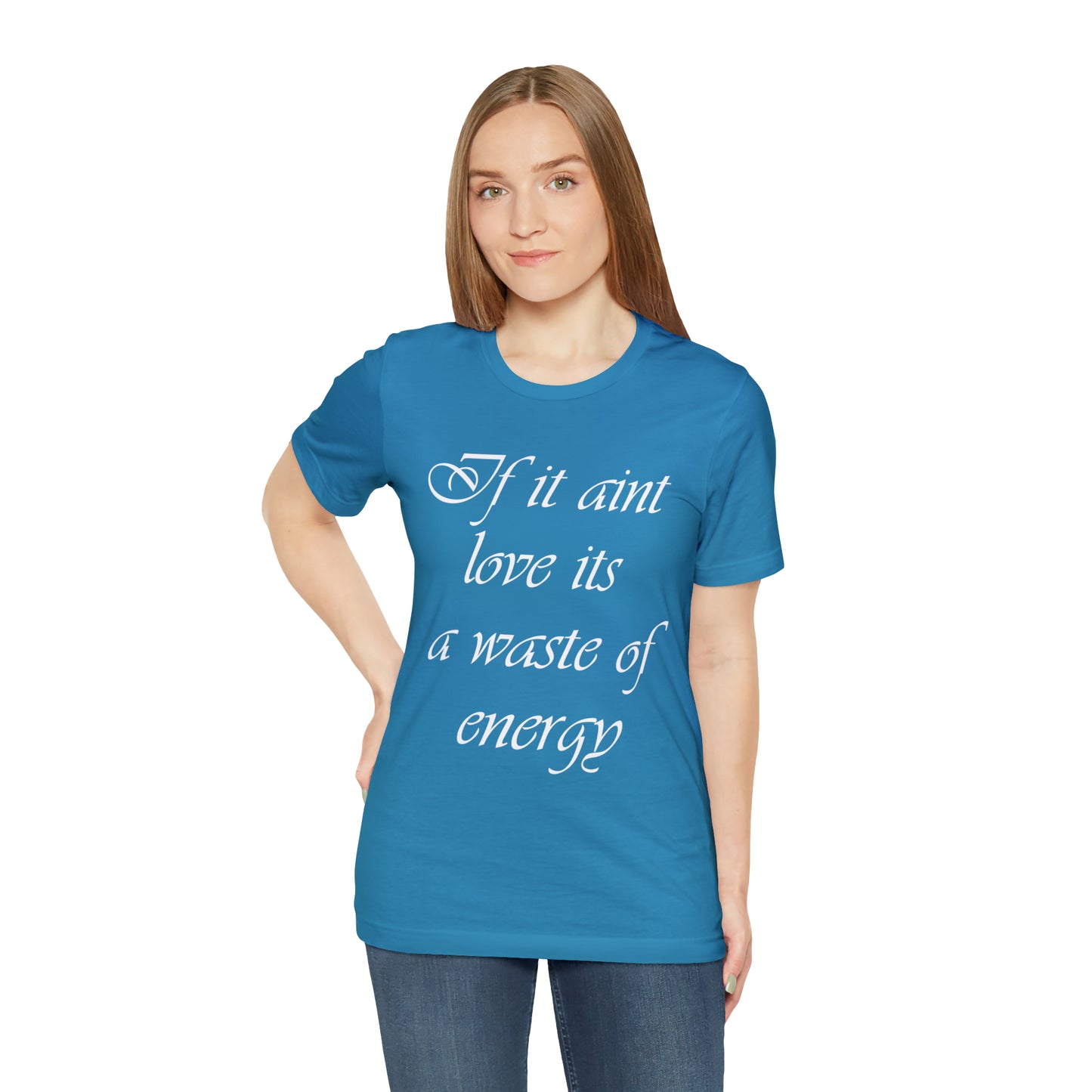 If It Ain't Love Its A Waste Of Energy T-Shirt