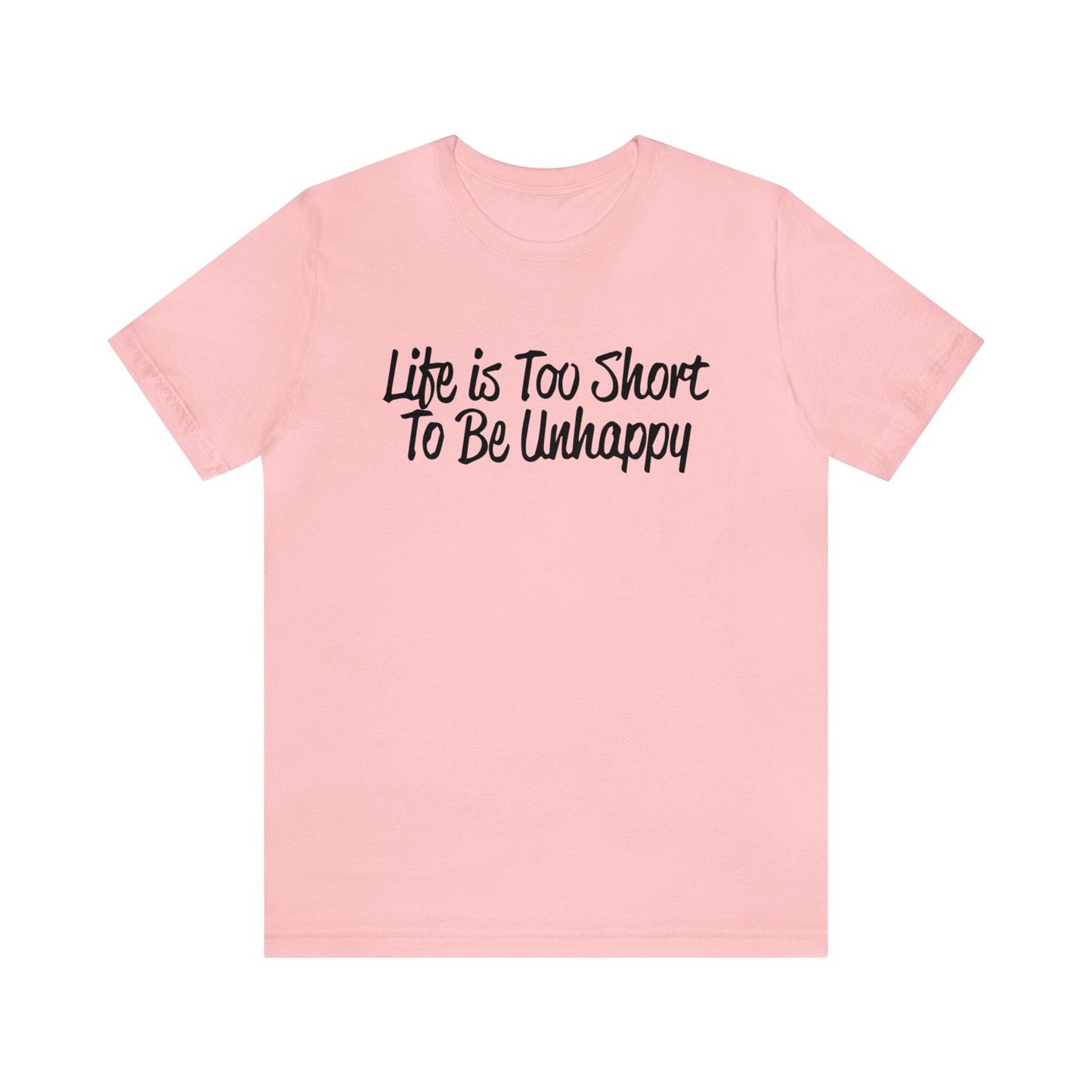 Life is too short to be unhappy T-Shirt